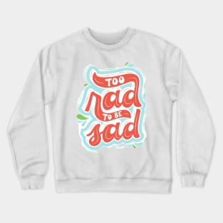 too rad to be sad Crewneck Sweatshirt